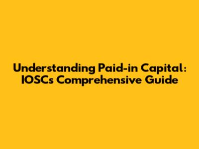 Understanding Paid-in Capital: IOSC's Comprehensive Guide