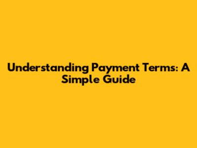 Understanding Payment Terms: A Simple Guide