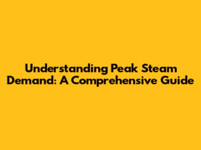 Understanding Peak Steam Demand: A Comprehensive Guide