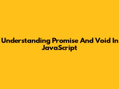 Understanding Promise And Void In JavaScript
