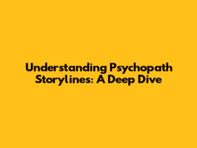 Understanding Psychopath Storylines: A Deep Dive