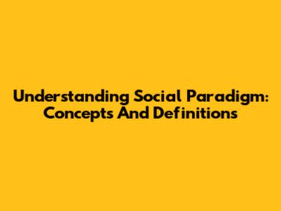 Understanding Social Paradigm: Concepts And Definitions