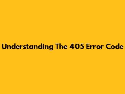 Understanding The 405 Error Code