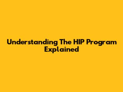 Understanding The HIP Program Explained