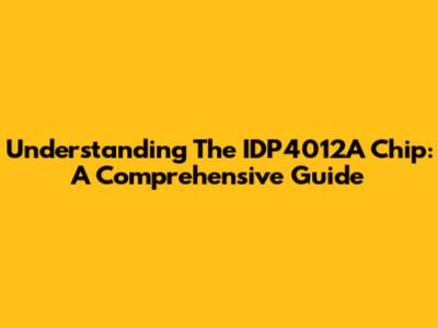 Understanding The IDP4012A Chip: A Comprehensive Guide