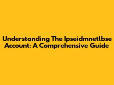 Understanding The Ipseidmnetlbse Account: A Comprehensive Guide