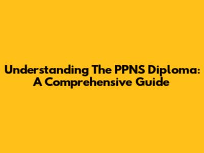 Understanding The PPNS Diploma: A Comprehensive Guide