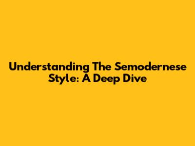 Understanding The Semodernese Style: A Deep Dive