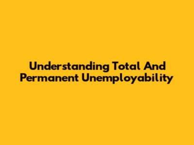Understanding Total And Permanent Unemployability