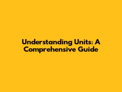 Understanding Units: A Comprehensive Guide