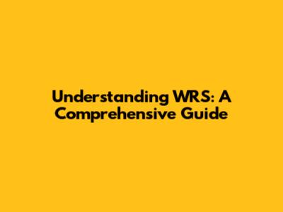 Understanding WRS: A Comprehensive Guide