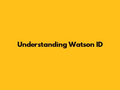 Understanding Watson ID