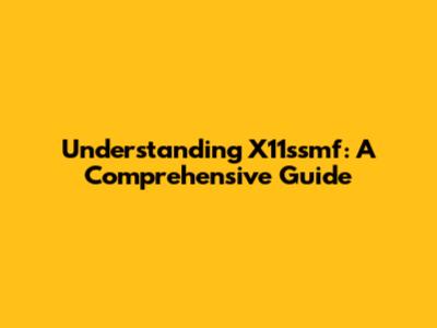 Understanding X11ssmf: A Comprehensive Guide