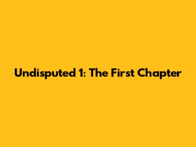 Undisputed 1: The First Chapter