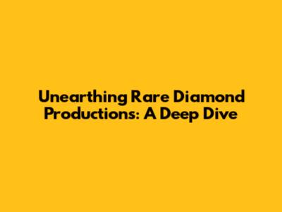 Unearthing Rare Diamond Productions: A Deep Dive