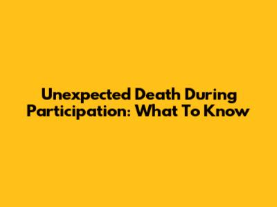 Unexpected Death During Participation: What To Know