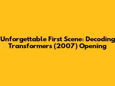 Unforgettable First Scene: Decoding Transformers (2007) Opening