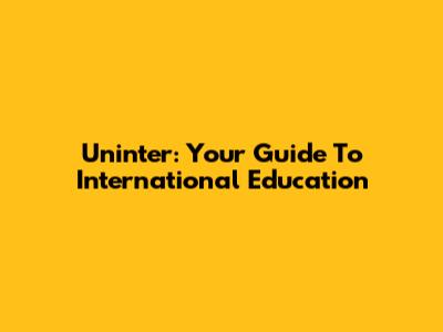 Uninter: Your Guide To International Education