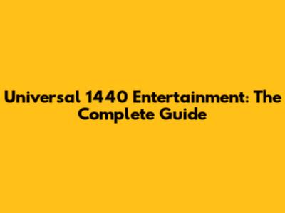 Universal 1440 Entertainment: The Complete Guide