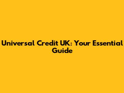 Universal Credit UK: Your Essential Guide