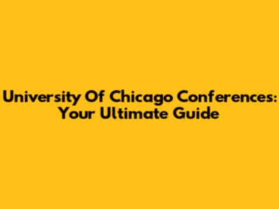 University Of Chicago Conferences: Your Ultimate Guide