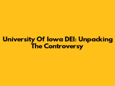 University Of Iowa DEI: Unpacking The Controversy