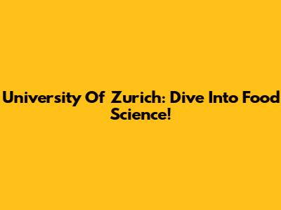 University Of Zurich: Dive Into Food Science!