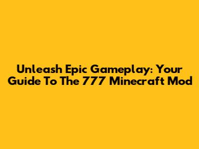Unleash Epic Gameplay: Your Guide To The 777 Minecraft Mod