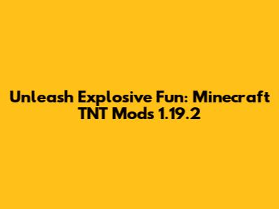 Unleash Explosive Fun: Minecraft TNT Mods 1.19.2
