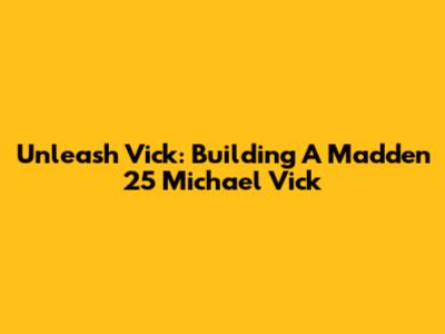 Unleash Vick: Building A Madden 25 Michael Vick
