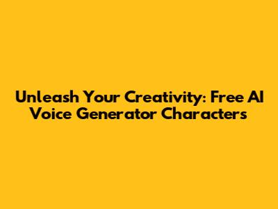 Unleash Your Creativity: Free AI Voice Generator Characters
