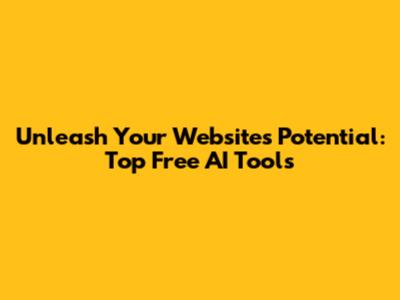 Unleash Your Website's Potential: Top Free AI Tools