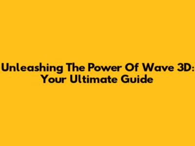 Unleashing The Power Of Wave 3D: Your Ultimate Guide
