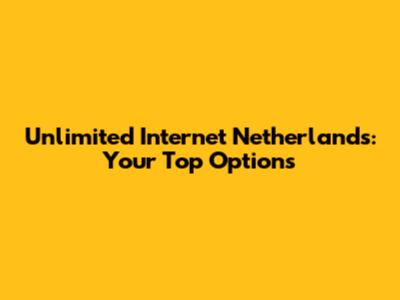 Unlimited Internet Netherlands: Your Top Options