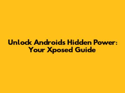 Unlock Android's Hidden Power: Your Xposed Guide