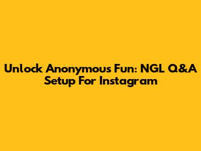 Unlock Anonymous Fun: NGL Q&A Setup For Instagram