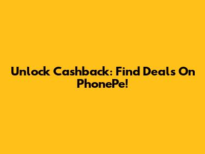 Unlock Cashback: Find Deals On PhonePe!