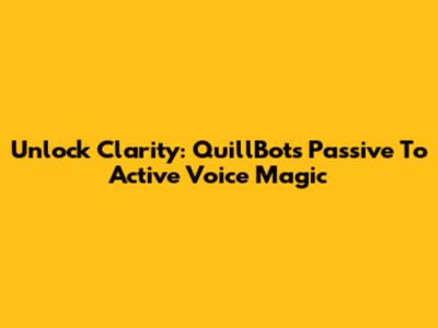 Unlock Clarity: QuillBot's Passive To Active Voice Magic