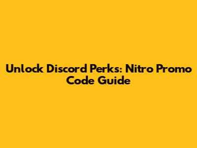 Unlock Discord Perks: Nitro Promo Code Guide