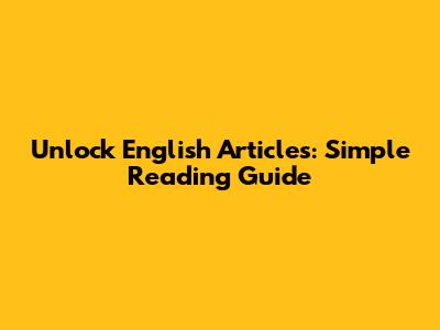 Unlock English Articles: Simple Reading Guide