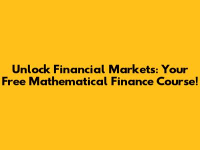 Unlock Financial Markets: Your Free Mathematical Finance Course!