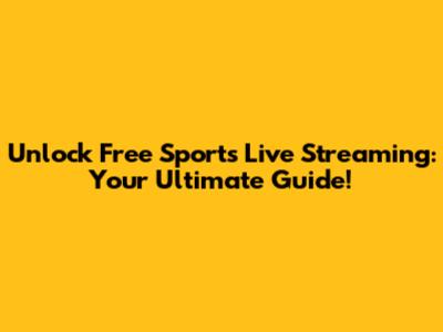 Unlock Free Sports Live Streaming: Your Ultimate Guide!