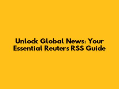 Unlock Global News: Your Essential Reuters RSS Guide