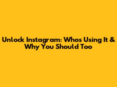 Unlock Instagram: Who's Using It & Why You Should Too
