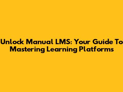 Unlock Manual LMS: Your Guide To Mastering Learning Platforms