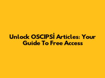 Unlock OSCIPSİ Articles: Your Guide To Free Access