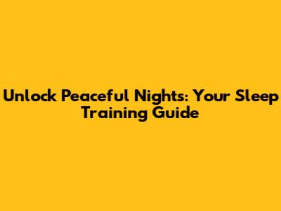 Unlock Peaceful Nights: Your Sleep Training Guide