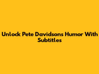 Unlock Pete Davidson's Humor With Subtitles