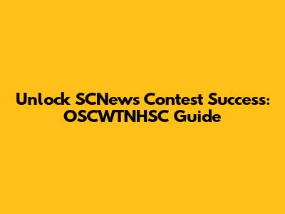 Unlock SCNews Contest Success: OSCWTNHSC Guide