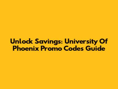 Unlock Savings: University Of Phoenix Promo Codes Guide